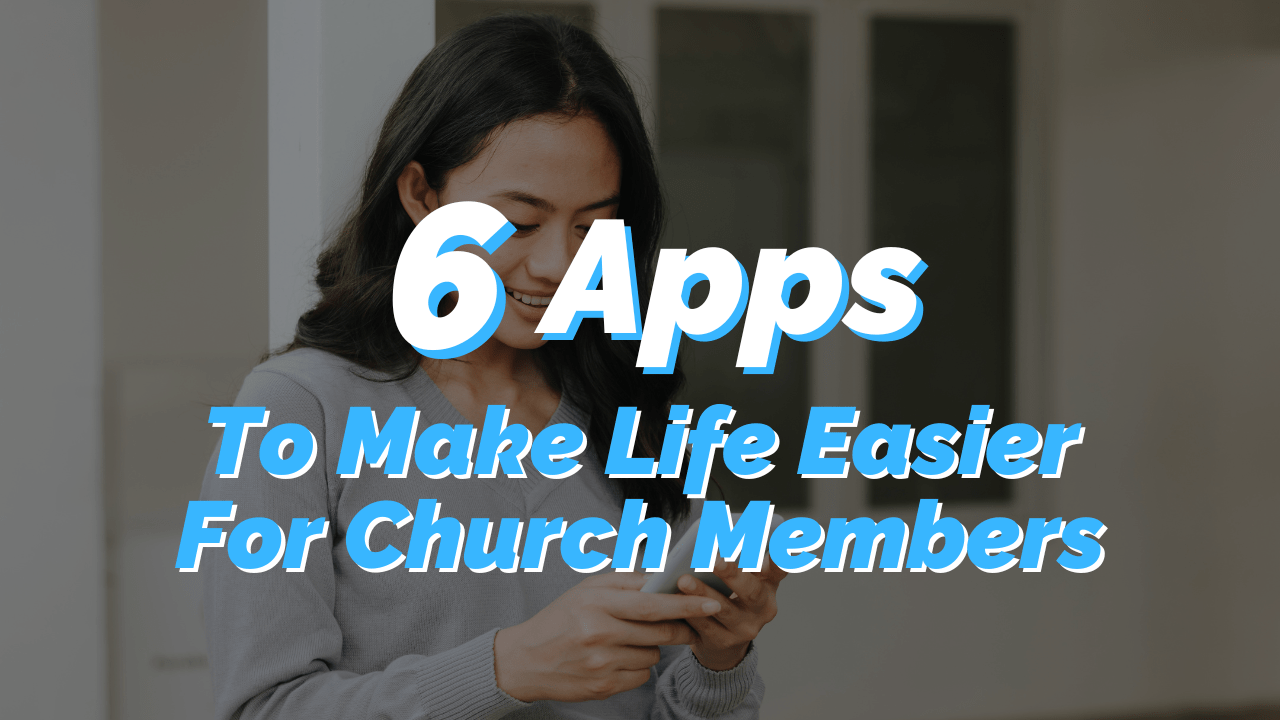 6 Church Apps To Make Life Easier For Your Members