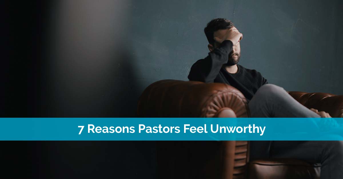 7 Reasons Pastors Feel Unworthy