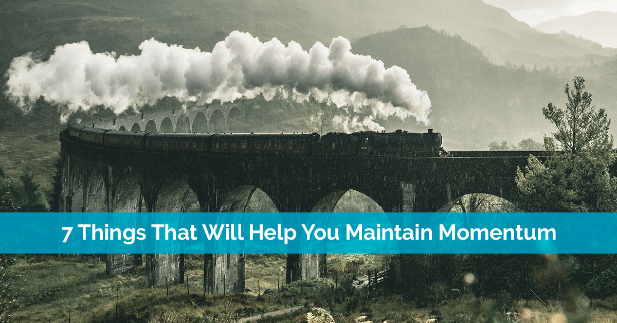 7 Things That Will Help You Maintain Momentum