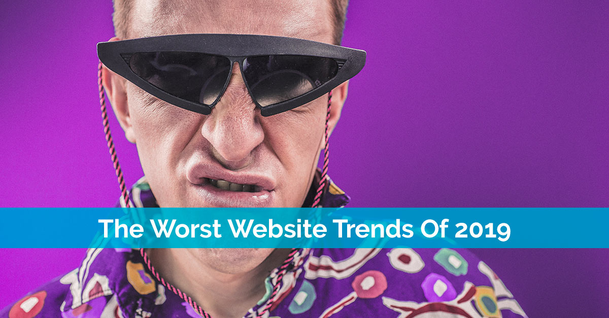 The Worst Website Trends Of 2019 To Eliminate From Your Site