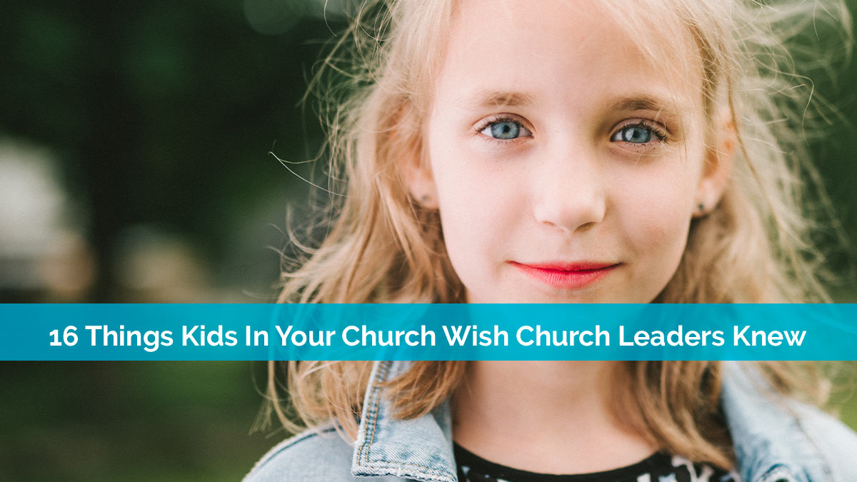 16 Things Kids In Your Church Wish Church Leaders Knew