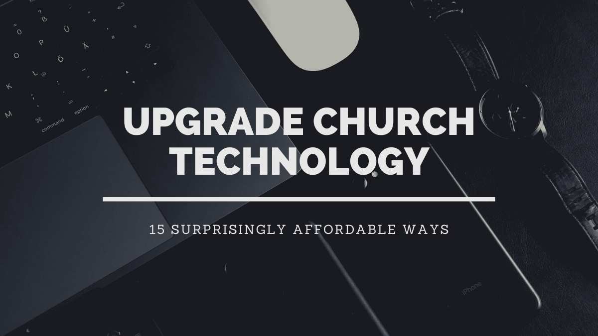 Surprisingly Affordable Ways To Upgrade Church Technology