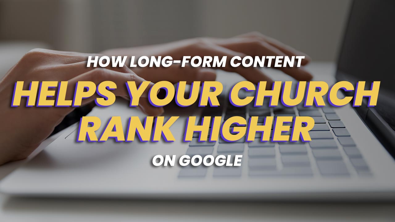 How Long-Form Content Helps Your Church Rank Higher On Google