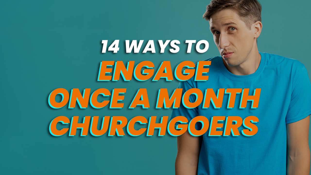 14 Ways To Engage Once A Month Churchgoers