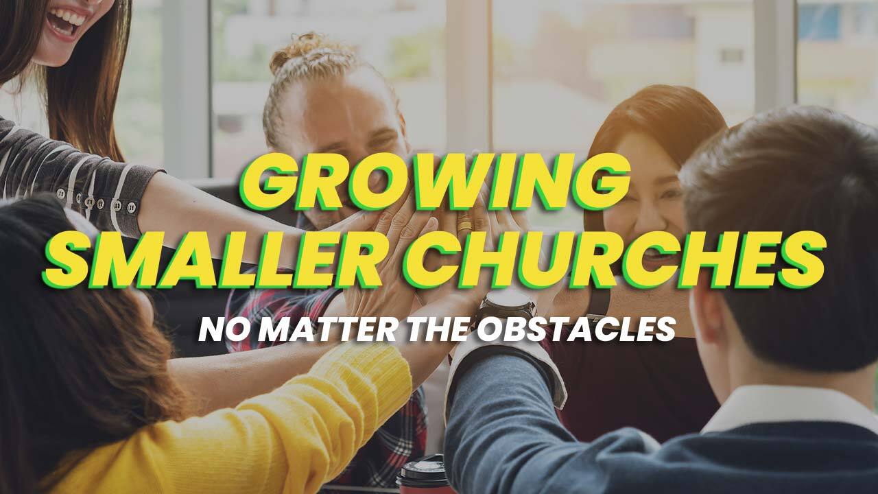 Growing Smaller Churches, No Matter the Obstacles