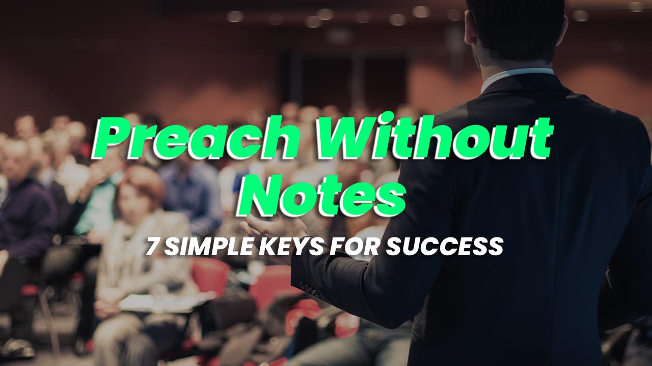 Preach Without Notes: 7 Simple Keys for Success