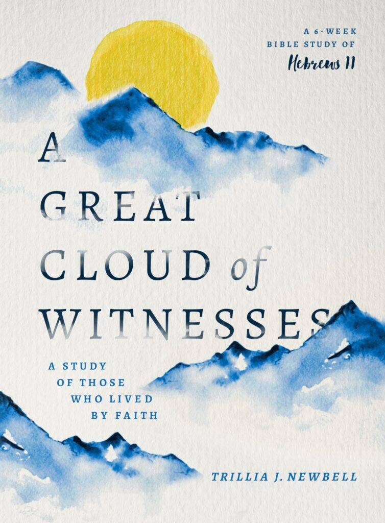 A Great Cloud of Witnesses: A Study of Those Who Lived by Faith (A Study in Hebrews 11): Newbell, Trillia J.