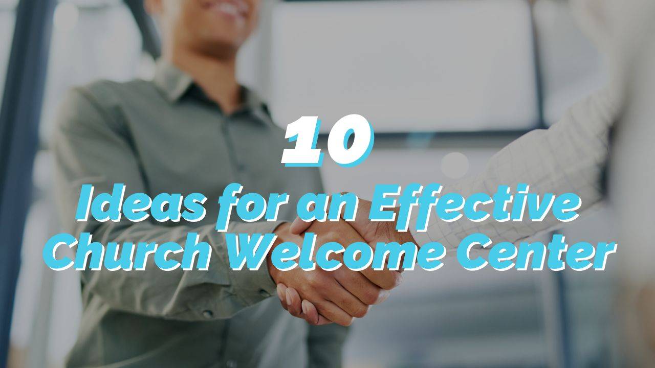 10 Powerful Ideas for an Effective Church Welcome Center