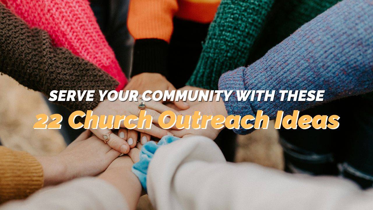 Serve Your Community with These 22 Church Outreach Ideas