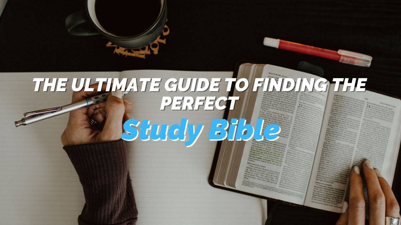 The Ultimate Guide to Finding the Perfect Study Bible