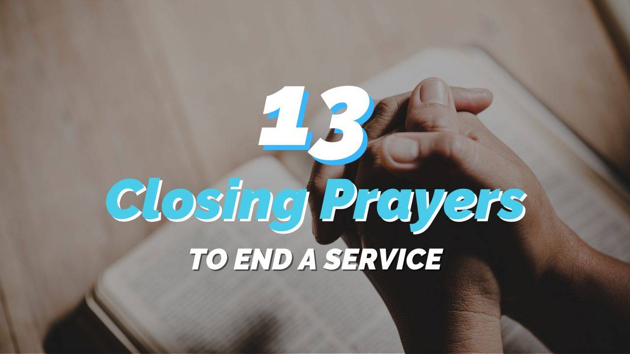 13 Beautiful Closing Prayers to End A Service