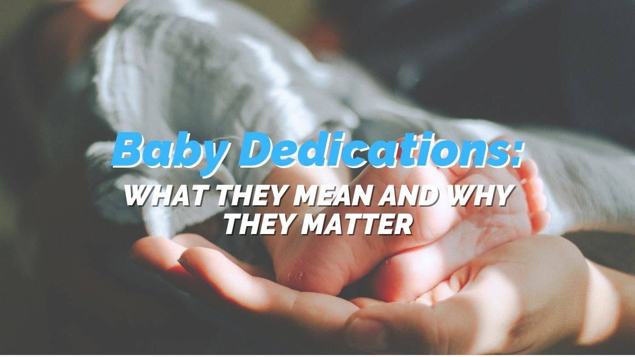 Baby Dedications: What They Mean and Why They Matter
