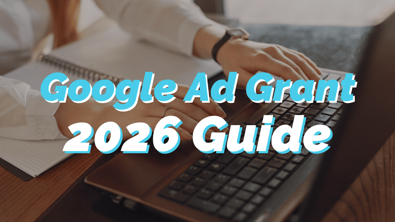 Google Ad Grant: The Ultimate Guide 2026